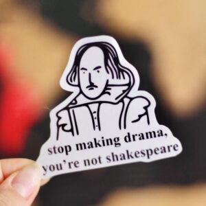 Stop making drama, u're not Shakespeare